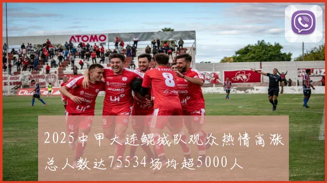 2025中甲大连鲲城队观众热情高涨总人数达75534场均超5000人